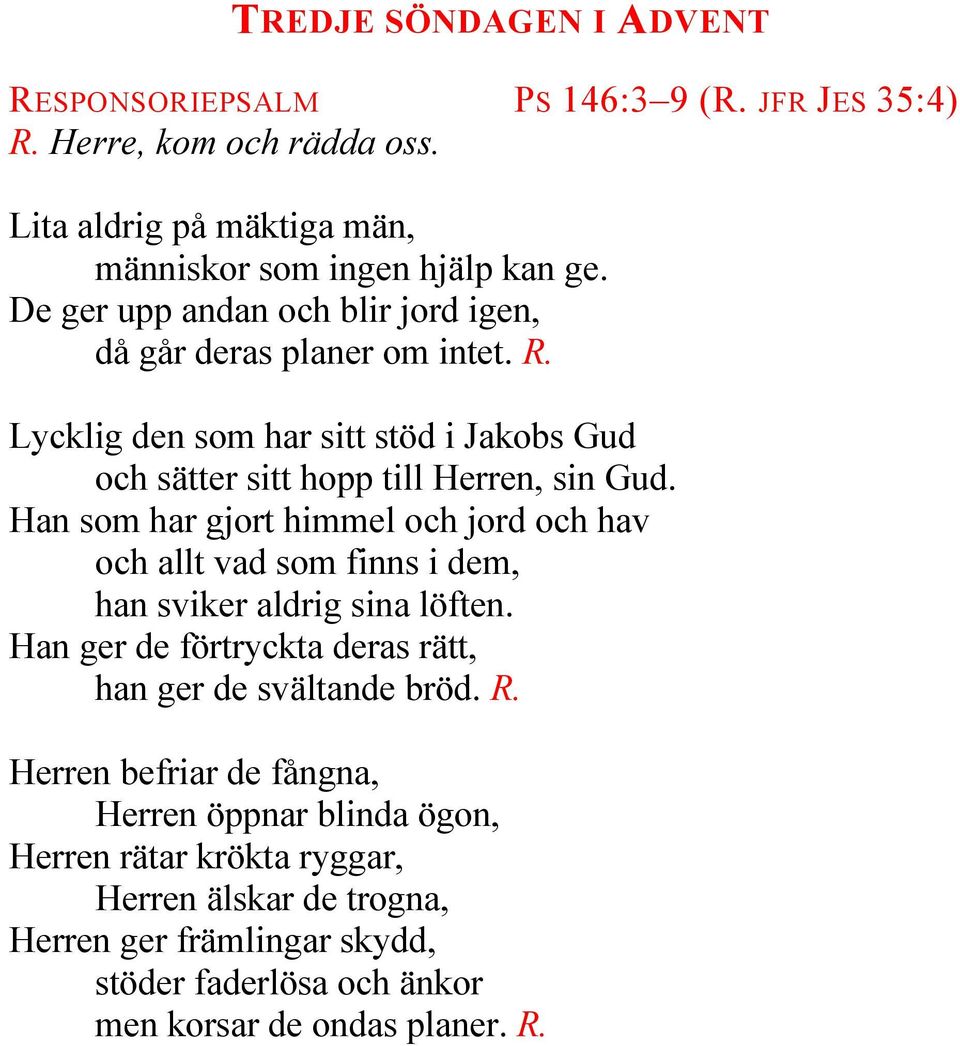 Han som har gjort himmel och jord och hav och allt vad som finns i dem, han sviker aldrig sina löften. Han ger de förtryckta deras rätt, han ger de svältande bröd. R.