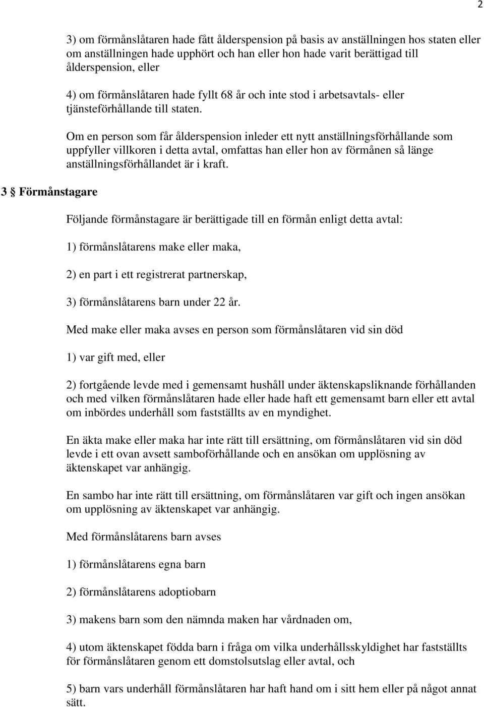 Om en person som får ålderspension inleder ett nytt anställningsförhållande som uppfyller villkoren i detta avtal, omfattas han eller hon av förmånen så länge anställningsförhållandet är i kraft.