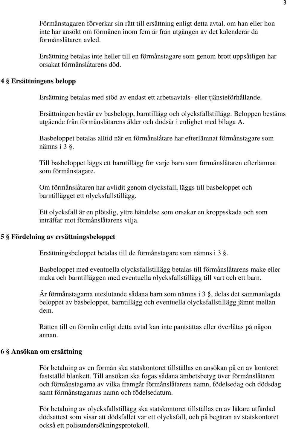 4 Ersättningens belopp Ersättning betalas med stöd av endast ett arbetsavtals- eller tjänsteförhållande. Ersättningen består av basbelopp, barntillägg och olycksfallstillägg.