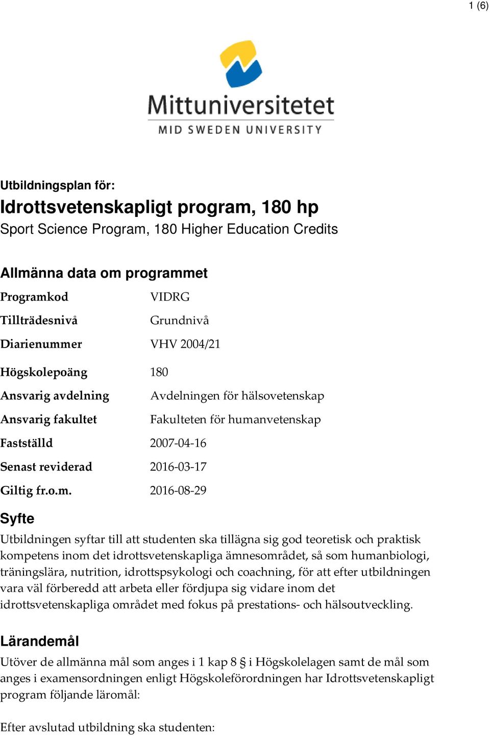 Avdelningen för hälsovetenskap Fakulteten för humanvetenskap 2007-04-16 2016-03-17 2016-08-29 Syfte Utbildningen syftar till att studenten ska tillägna sig god teoretisk och praktisk kompetens inom