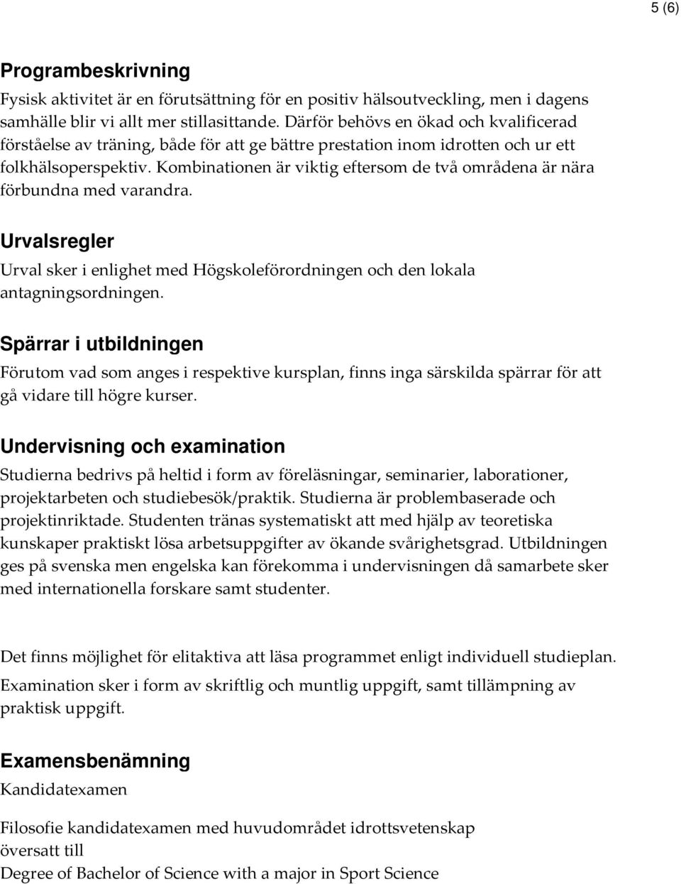 Kombinationen är viktig eftersom de två områdena är nära förbundna med varandra. Urvalsregler Urval sker i enlighet med Högskoleförordningen och den lokala antagningsordningen.