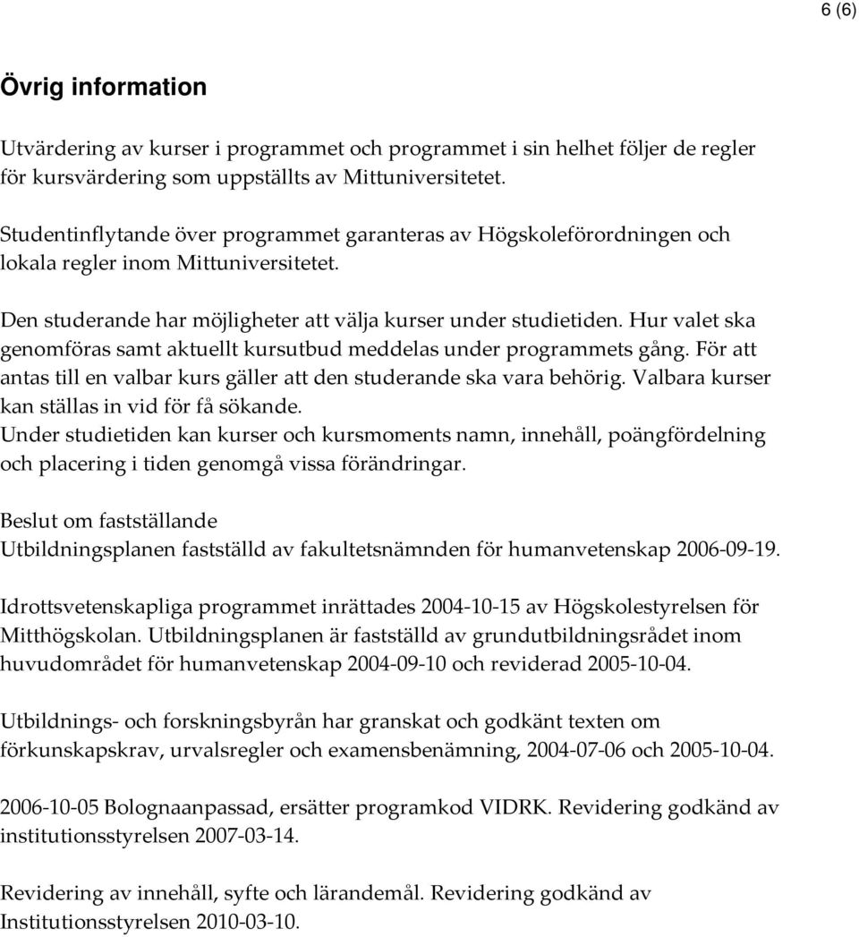 Hur valet ska genomföras samt aktuellt kursutbud meddelas under programmets gång. För att antas till en valbar kurs gäller att den studerande ska vara behörig.