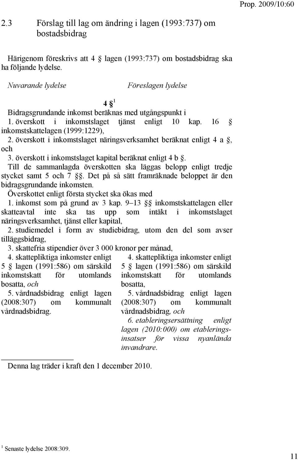 överskott i inkomstslaget näringsverksamhet beräknat enligt 4 a, och 3. överskott i inkomstslaget kapital beräknat enligt 4 b.