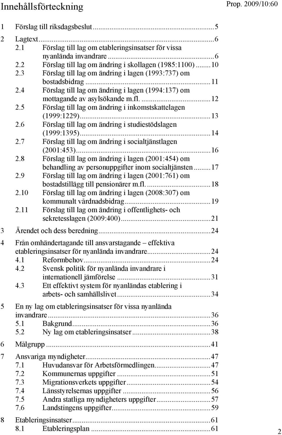 5 Förslag till lag om ändring i inkomstskattelagen (1999:1229)...13 2.6 Förslag till lag om ändring i studiestödslagen (1999:1395)...14 2.7 Förslag till lag om ändring i socialtjänstlagen (2001:453).