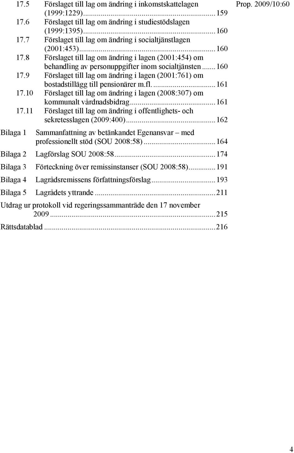 fl...161 17.10 Förslaget till lag om ändring i lagen (2008:307) om kommunalt vårdnadsbidrag...161 17.11 Förslaget till lag om ändring i offentlighets- och sekretesslagen (2009:400).