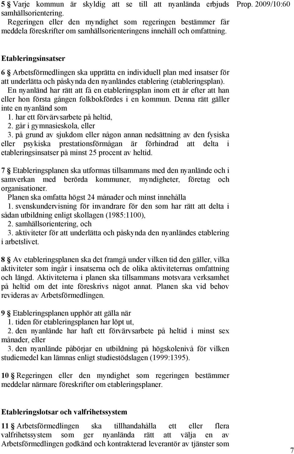 Etableringsinsatser 6 Arbetsförmedlingen ska upprätta en individuell plan med insatser för att underlätta och påskynda den nyanländes etablering (etableringsplan).