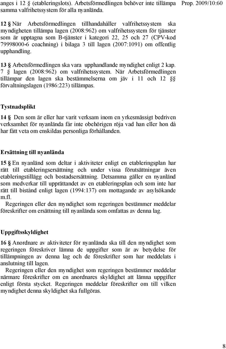 79998000-6 coachning) i bilaga 3 till lagen (2007:1091) om offentlig upphandling. 13 Arbetsförmedlingen ska vara upphandlande myndighet enligt 2 kap. 7 lagen (2008:962) om valfrihetssystem.