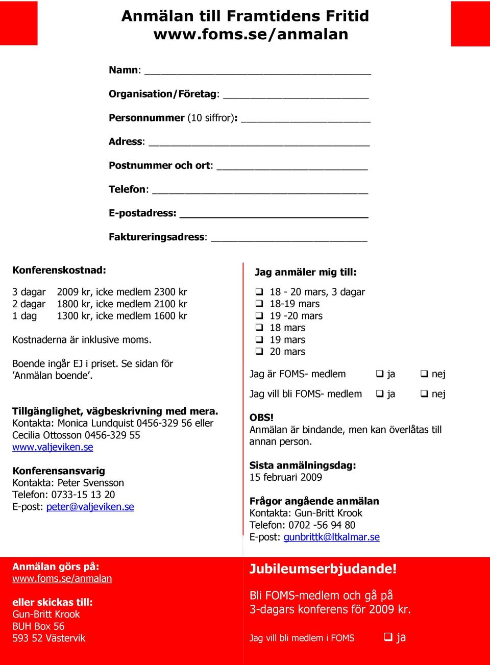 1800 kr, icke medlem 2100 kr 1 dag 1300 kr, icke medlem 1600 kr Kostnaderna är inklusive moms. Boende ingår EJ i priset. Se sidan för Anmälan boende. Tillgänglighet, vägbeskrivning med mera.