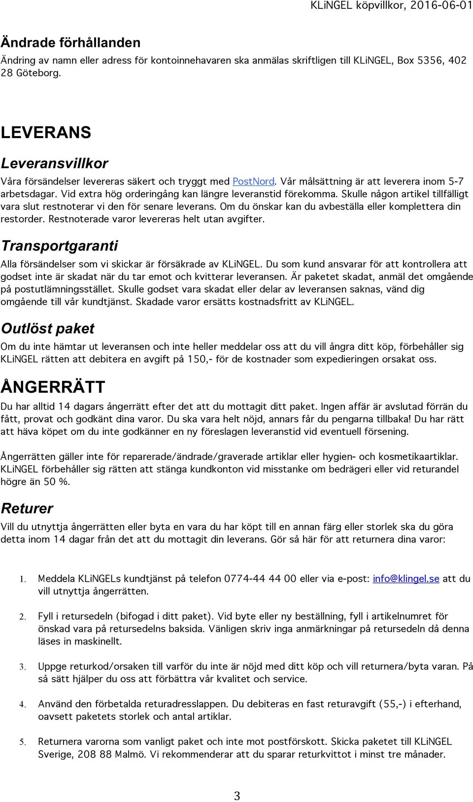 Skulle någon artikel tillfälligt vara slut restnoterar vi den för senare leverans. Om du önskar kan du avbeställa eller komplettera din restorder. Restnoterade varor levereras helt utan avgifter.