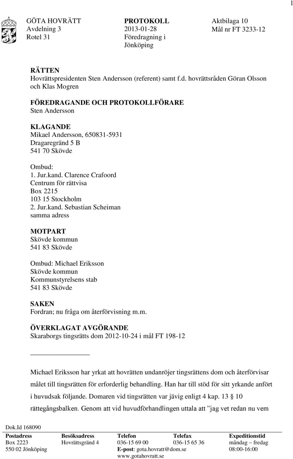 m. ÖVERKLAGAT AVGÖRANDE Skaraborgs tingsrätts dom 2012-10-24 i mål FT 198-12 Michael Eriksson har yrkat att hovrätten undanröjer tingsrättens dom och återförvisar målet till tingsrätten för