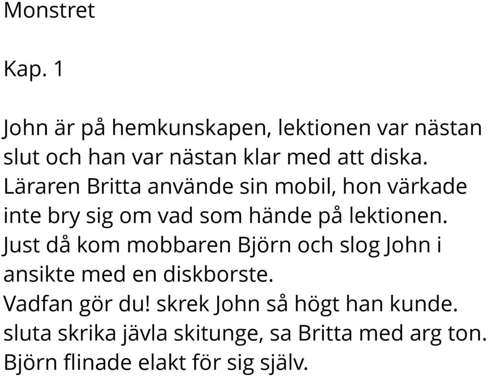 Läraren Britta använde sin mobil, hon värkade inte bry sig om vad som hände på lektionen.