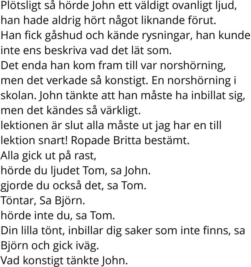 En norshörning i skolan. John tänkte att han måste ha inbillat sig, men det kändes så värkligt. lektionen är slut alla måste ut jag har en till lektion snart!