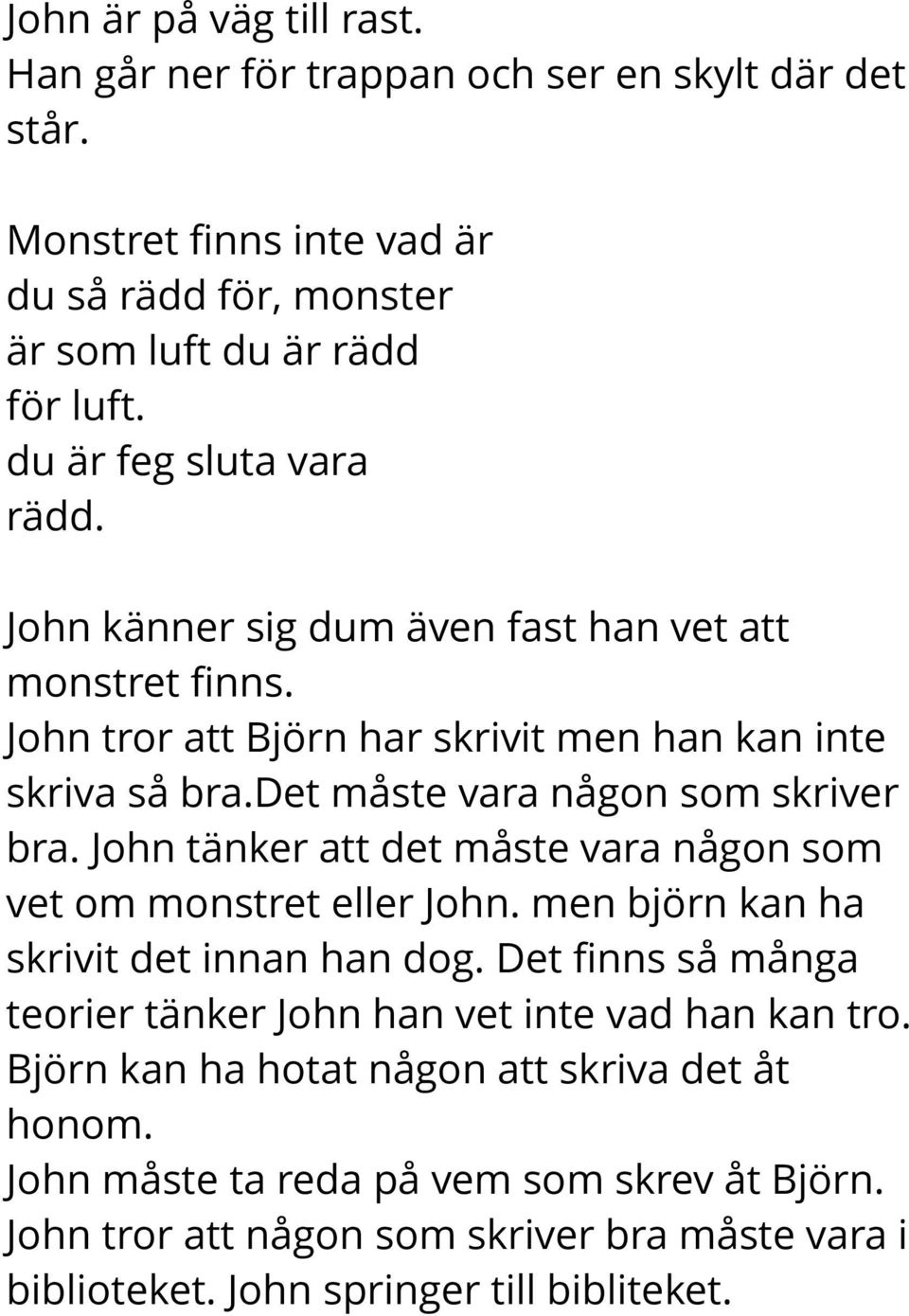 det måste vara någon som skriver bra. John tänker att det måste vara någon som vet om monstret eller John. men björn kan ha skrivit det innan han dog.