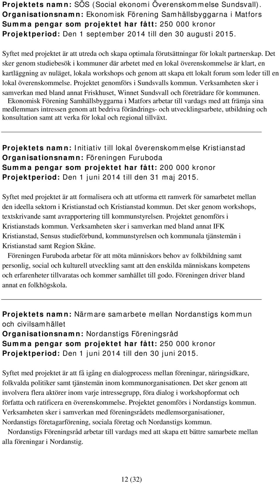 Syftet med projektet är att utreda och skapa optimala förutsättningar för lokalt partnerskap.