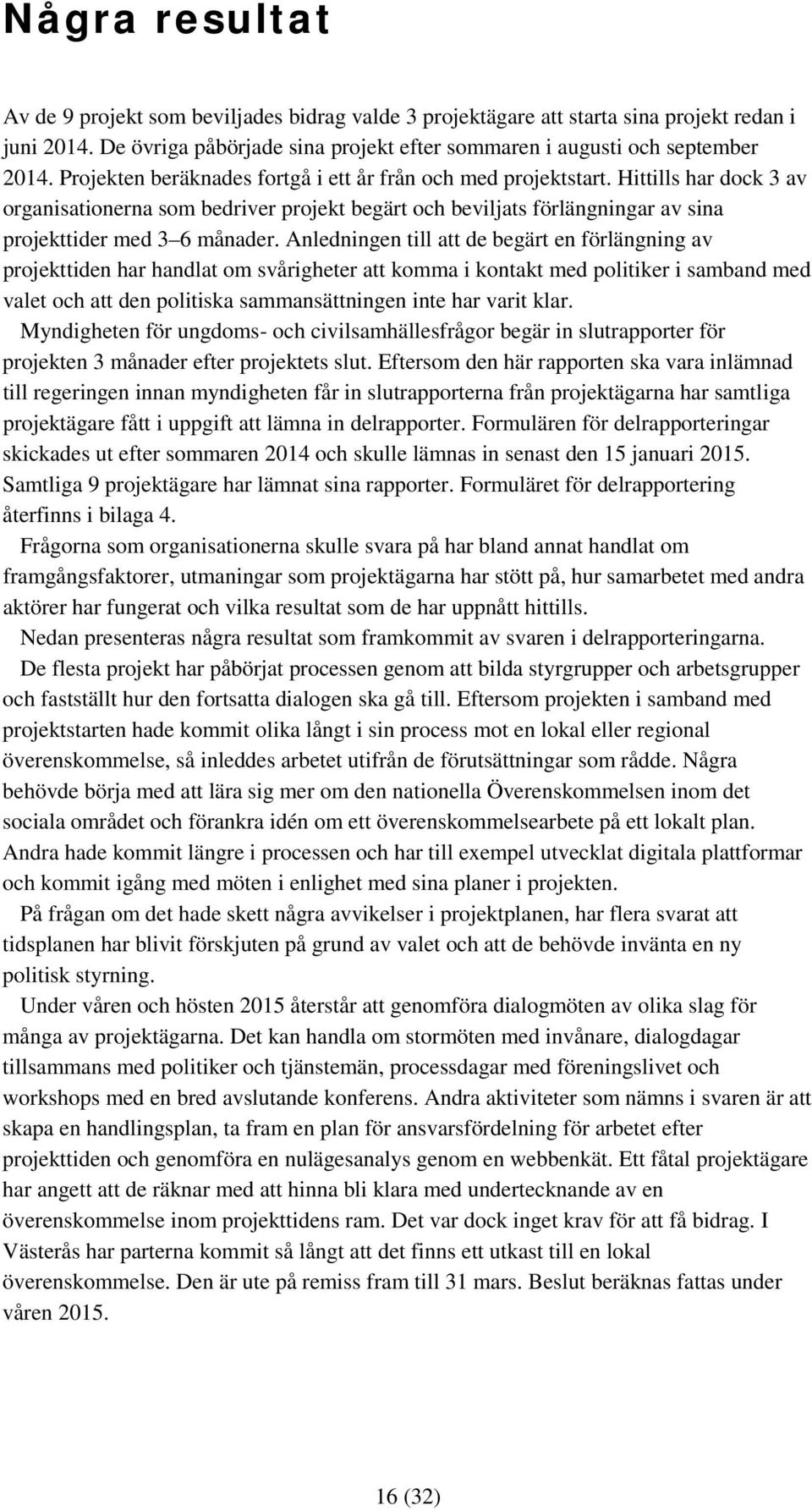 Anledningen till att de begärt en förlängning av projekttiden har handlat om svårigheter att komma i kontakt med politiker i samband med valet och att den politiska sammansättningen inte har varit