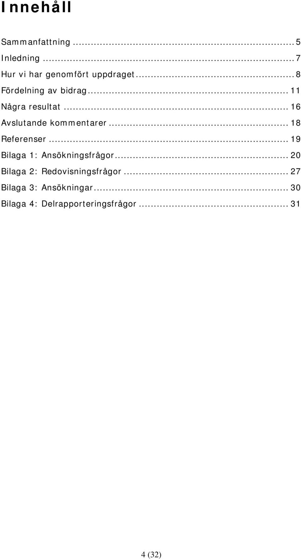 .. 18 Referenser... 19 Bilaga 1: Ansökningsfrågor.