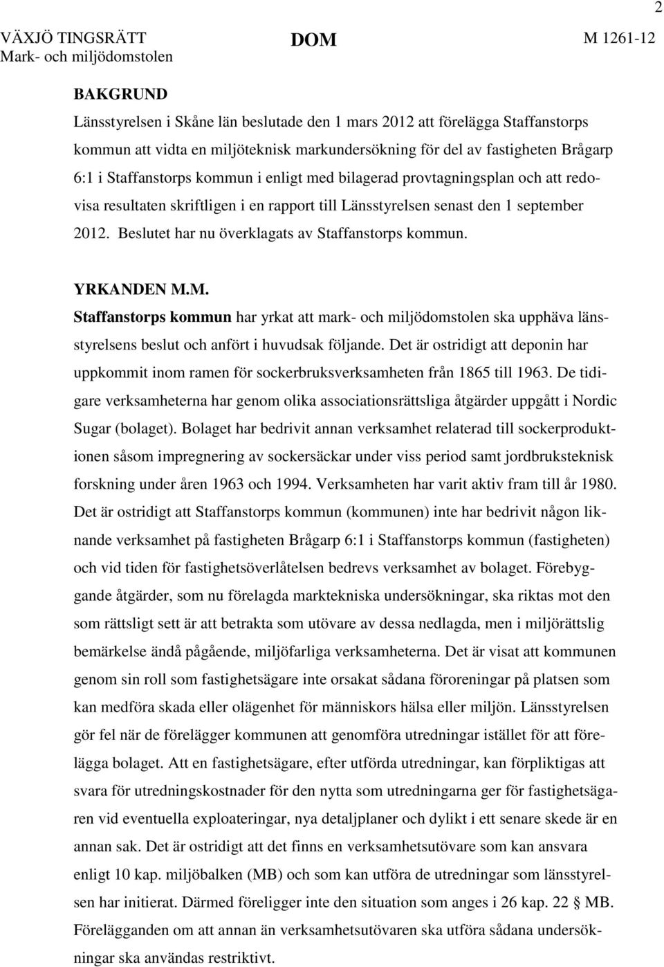 Beslutet har nu överklagats av Staffanstorps kommun. 2 YRKANDEN M.M. Staffanstorps kommun har yrkat att mark- och miljödomstolen ska upphäva länsstyrelsens beslut och anfört i huvudsak följande.