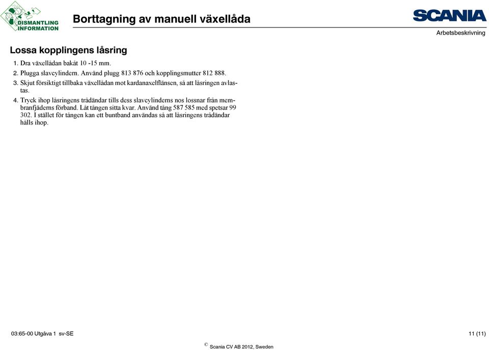 Skjut försiktigt tillbaka växellådan mot kardanaxelflänsen, så att låsringen avlastas. 4.