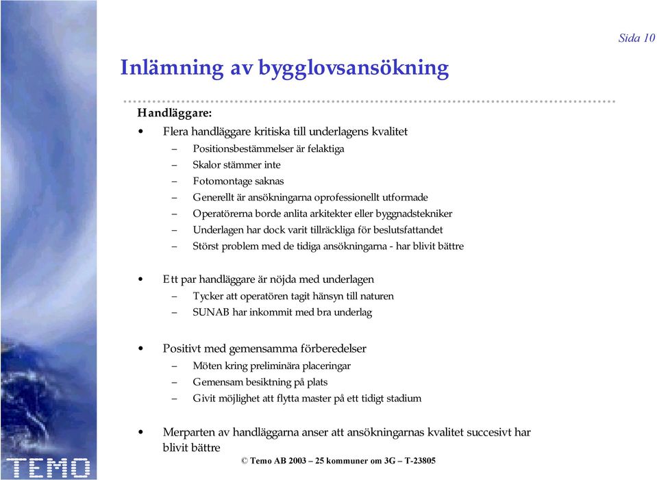 ansökningarna - har blivit bättre Ett par handläggare är nöjda med underlagen Tycker att operatören tagit hänsyn till naturen SUNAB har inkommit med bra underlag Positivt med gemensamma