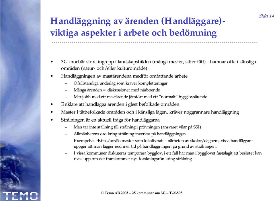 mastärende jämfört med ett normalt bygglovsärende Enklare att handlägga ärenden i glest befolkade områden Master i tätbefolkade områden och i känsliga lägen, kräver noggrannare handläggning