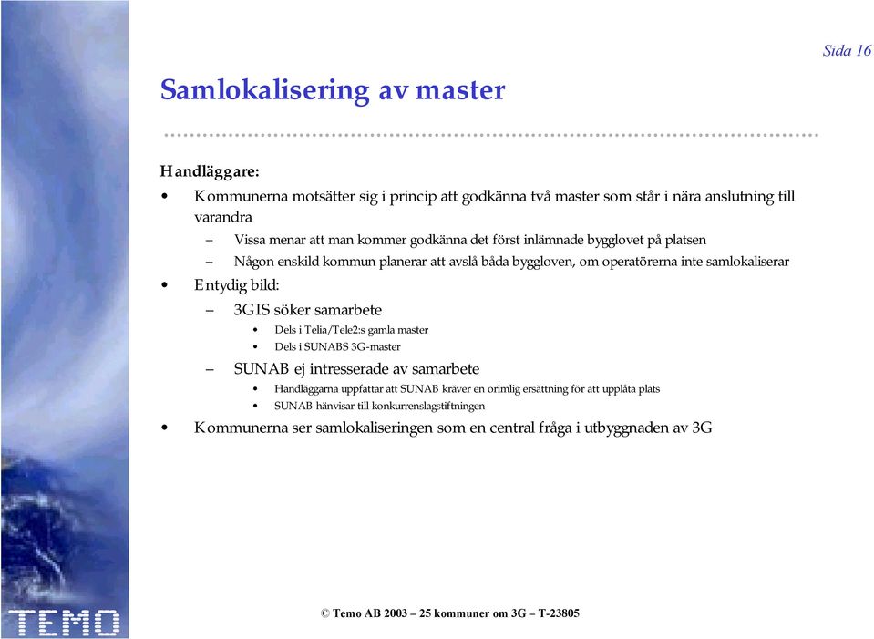 Entydig bild: 3GIS söker samarbete Dels i Telia/Tele2:s gamla master Dels i SUNABS 3G-master SUNAB ej intresserade av samarbete Handläggarna uppfattar att SUNAB