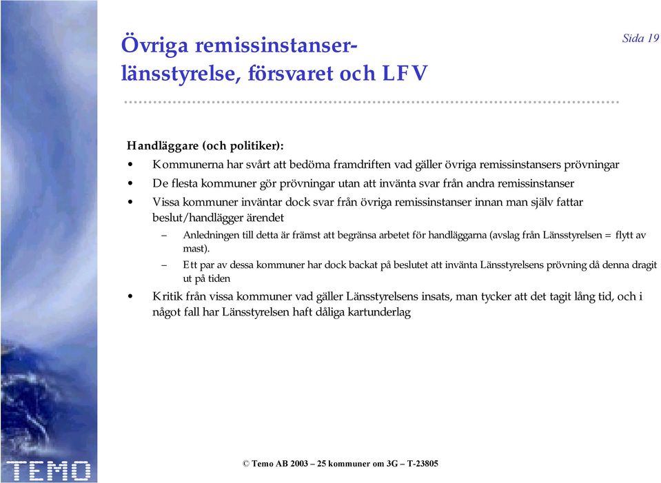 Anledningen till detta är främst att begränsa arbetet för handläggarna (avslag från Länsstyrelsen = flytt av mast).