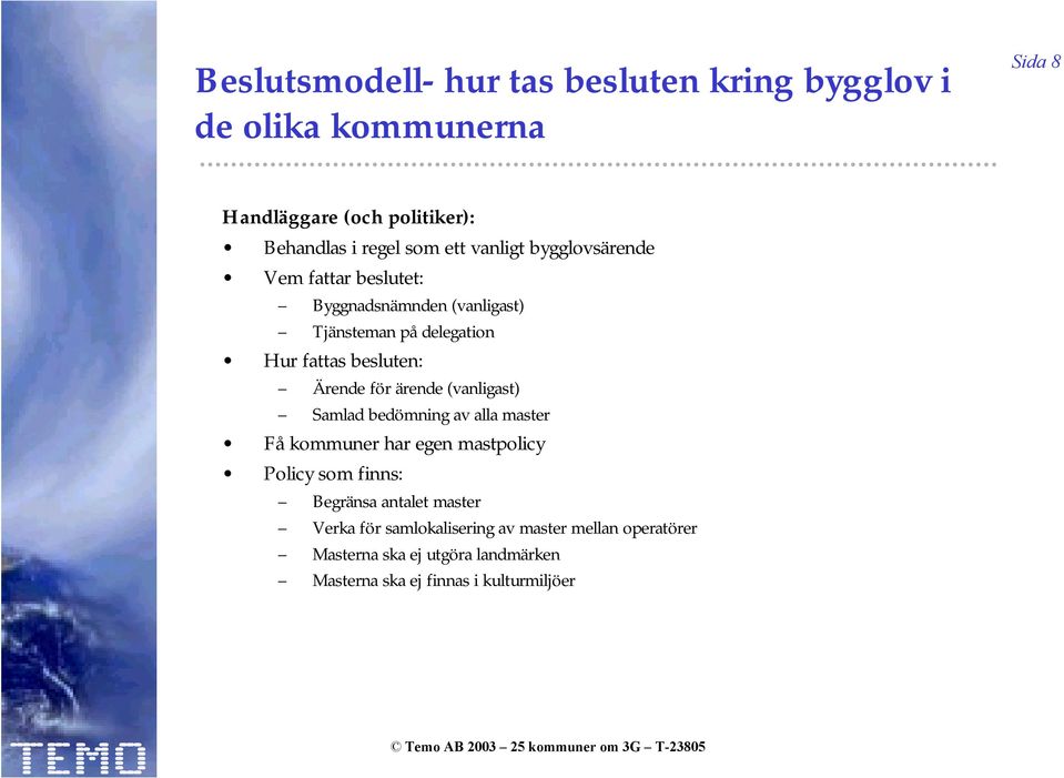 Ärende för ärende (vanligast) Samlad bedömning av alla master Få kommuner har egen mastpolicy Policy som finns: Begränsa