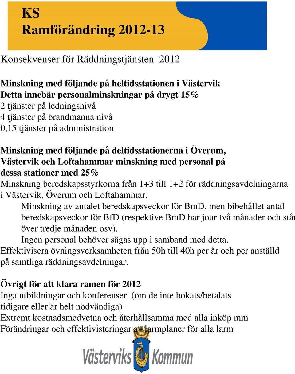 1+3 till 1+2 för räddningsavdelningarna i Västervik, Överum och Loftahammar.