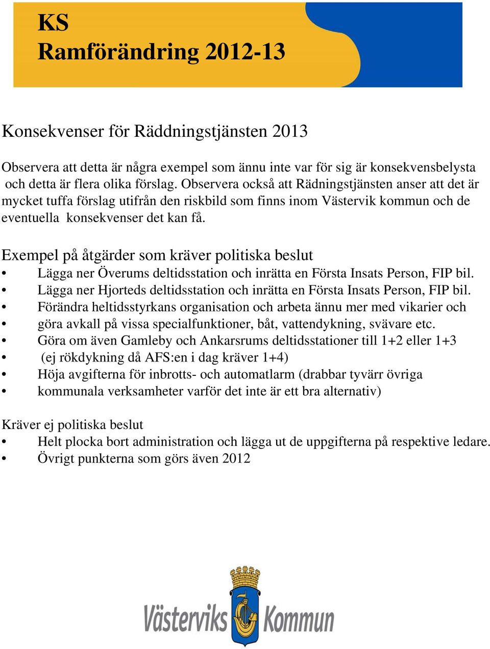 Exempel på åtgärder som kräver politiska beslut Lägga ner Överums deltidsstation och inrätta en Första Insats Person, FIP bil.