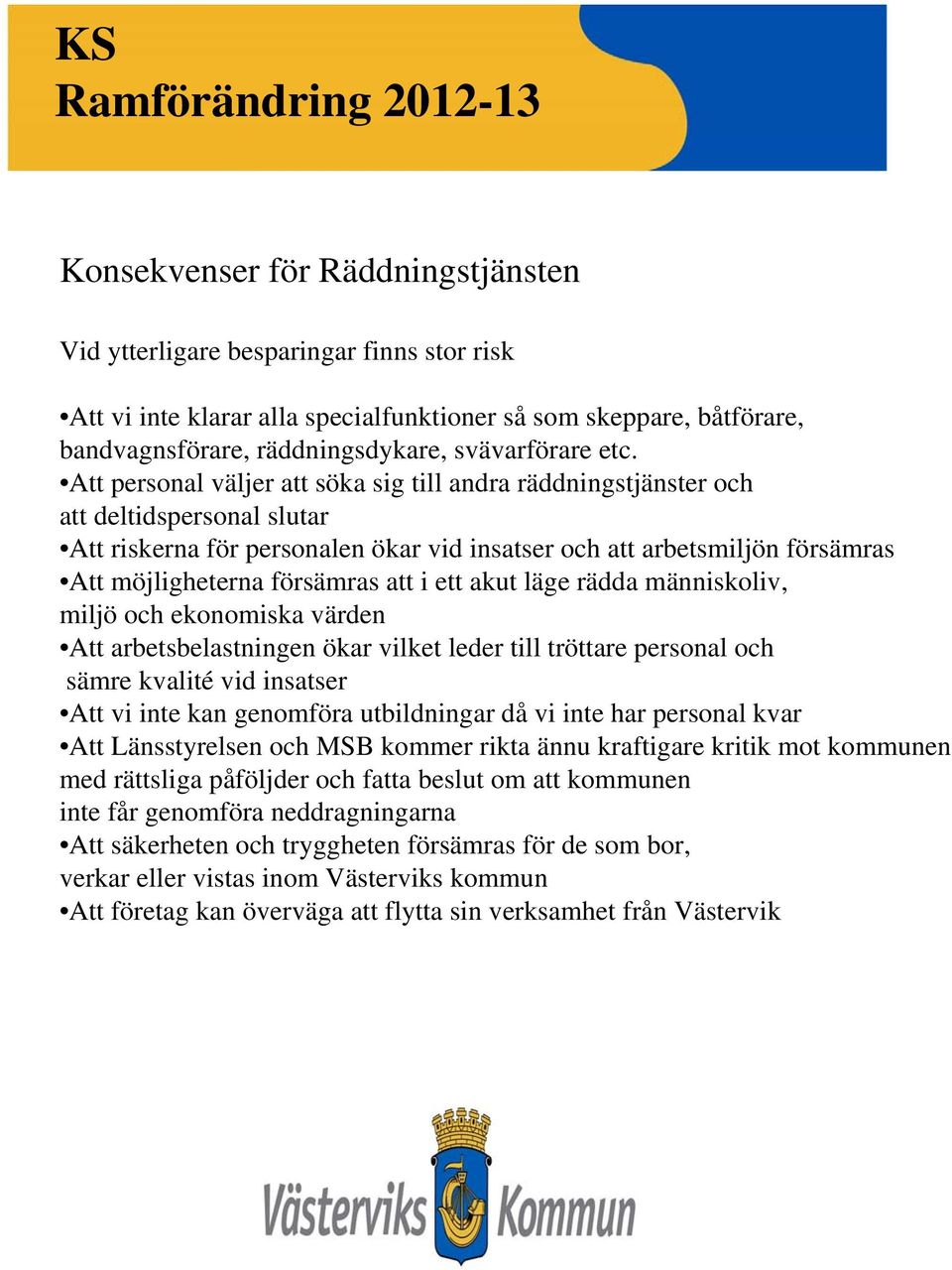 att i ett akut läge rädda människoliv, miljö och ekonomiska värden Att arbetsbelastningen ökar vilket leder till tröttare personal och sämre kvalité vid insatser Att vi inte kan genomföra