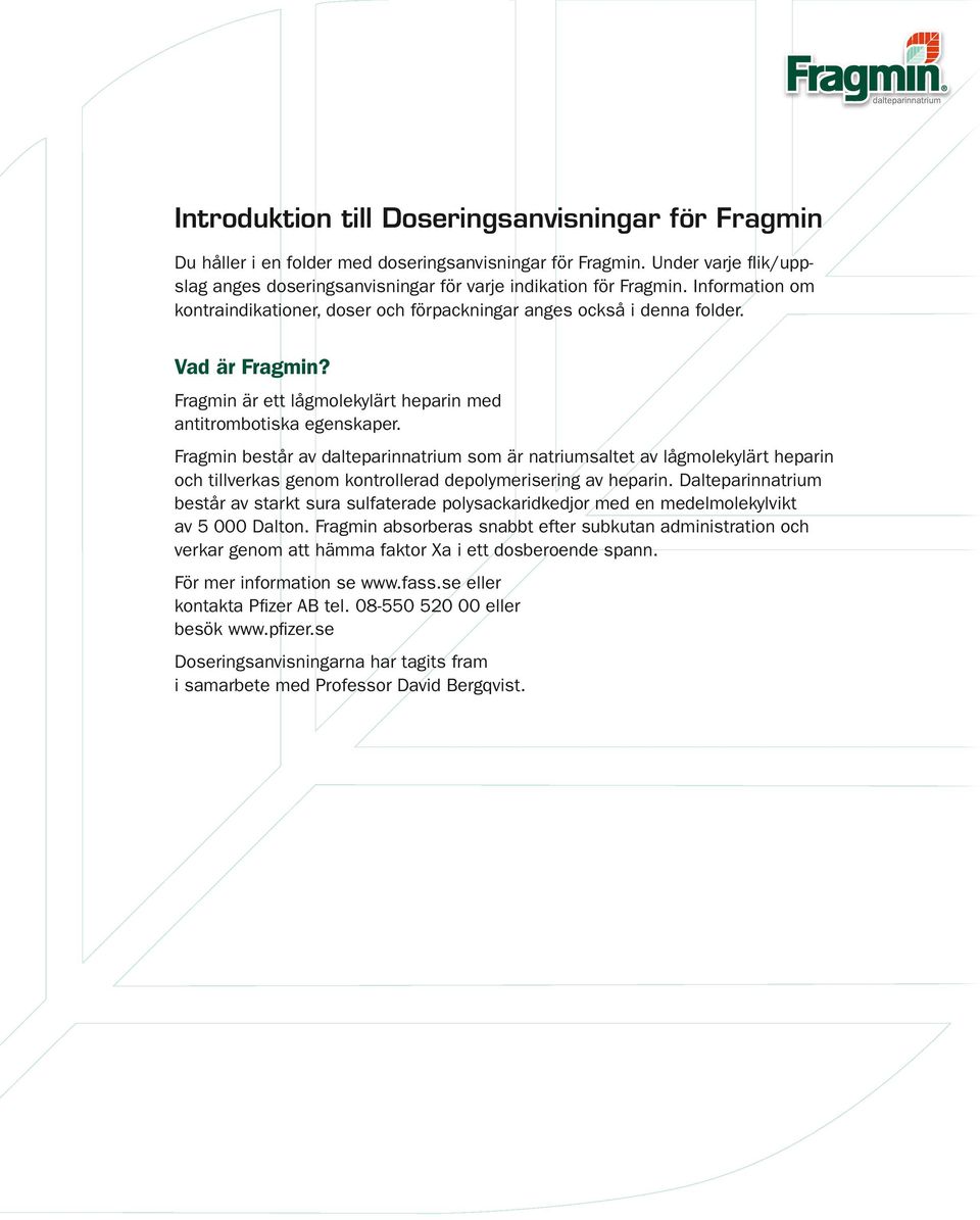 Fragmin består av dalteparinnatrium som är natriumsaltet av lågmolekylärt heparin och tillverkas genom kontrollerad depolymerisering av heparin.