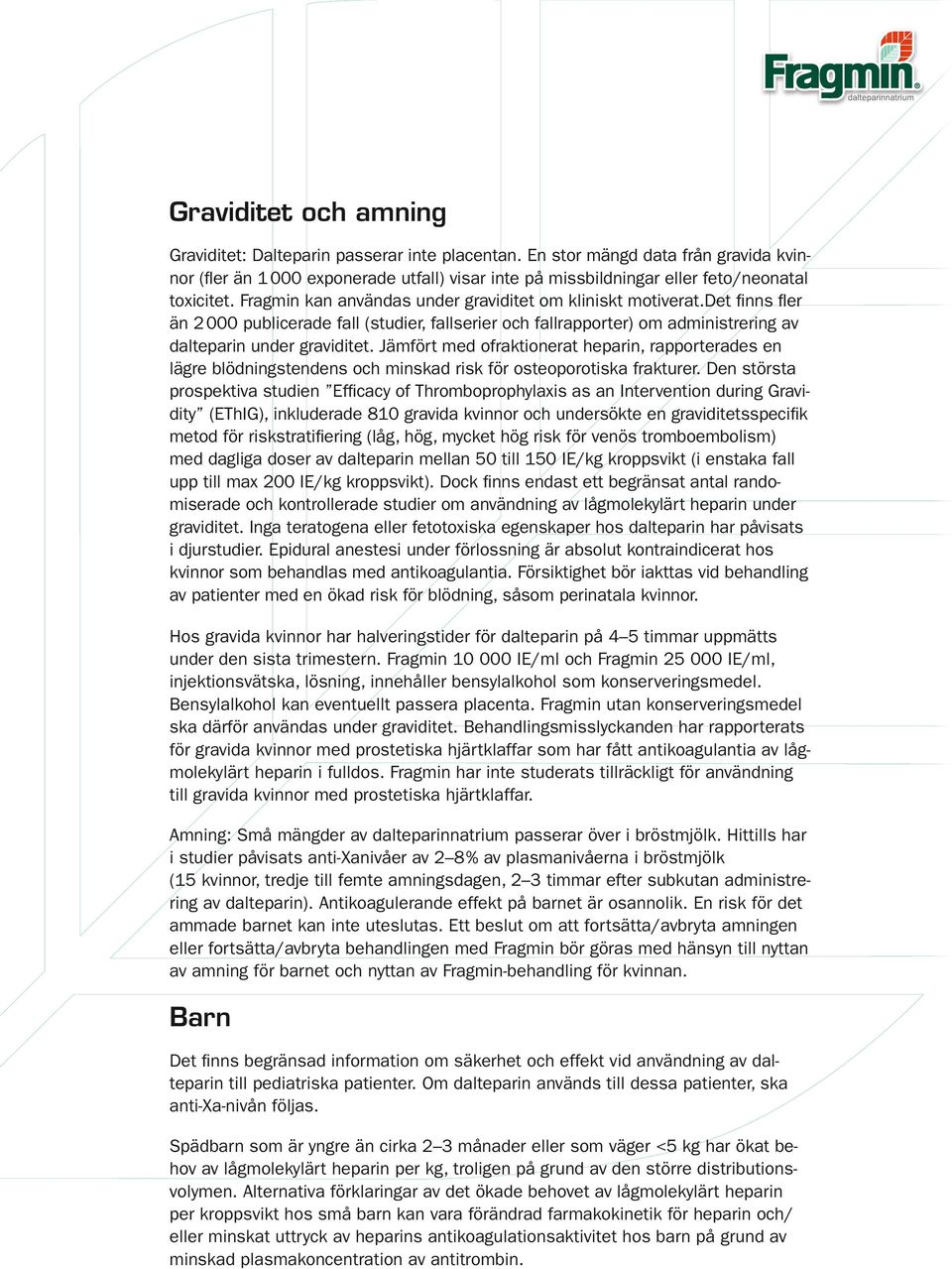 det finns fler än 2 000 publicerade fall (studier, fallserier och fallrapporter) om administrering av dalteparin under graviditet.