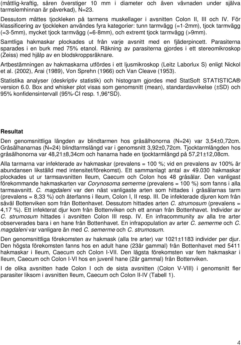 För klassificering av tjockleken användes fyra kategorier: tunn tarmvägg (=1-2mm), tjock tarmvägg (=3-5mm), mycket tjock tarmvägg (=6-8mm), och extremt tjock tarmvägg (>9mm).