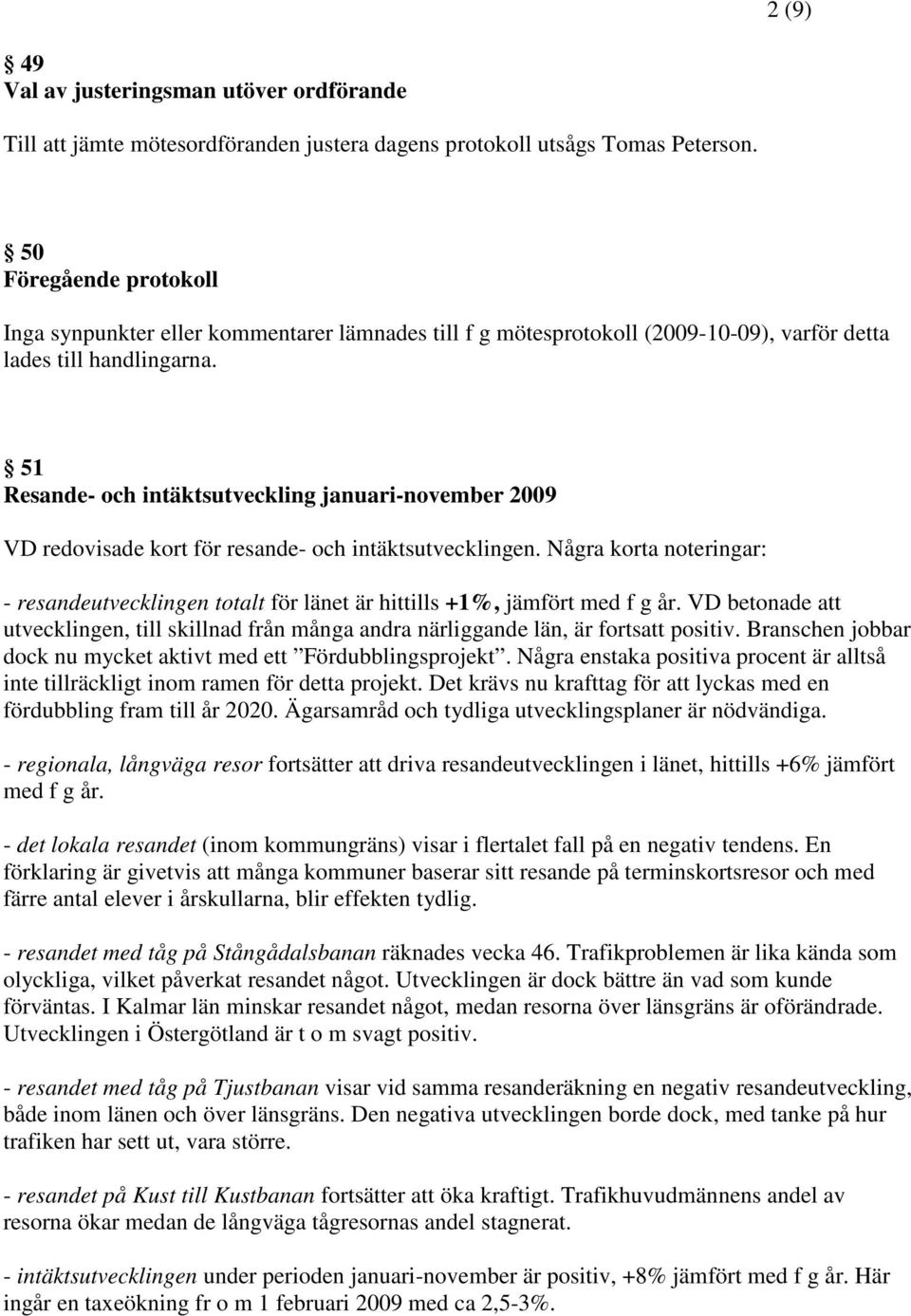 51 Resande- och intäktsutveckling januari-november 2009 VD redovisade kort för resande- och intäktsutvecklingen.