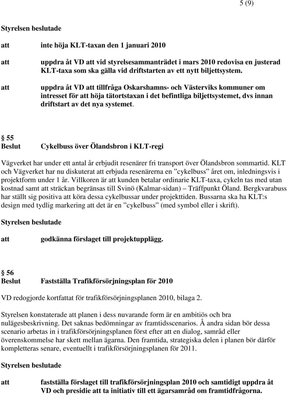 55 Beslut Cykelbuss över Ölandsbron i KLT-regi Vägverket har under ett antal år erbjudit resenärer fri transport över Ölandsbron sommartid.