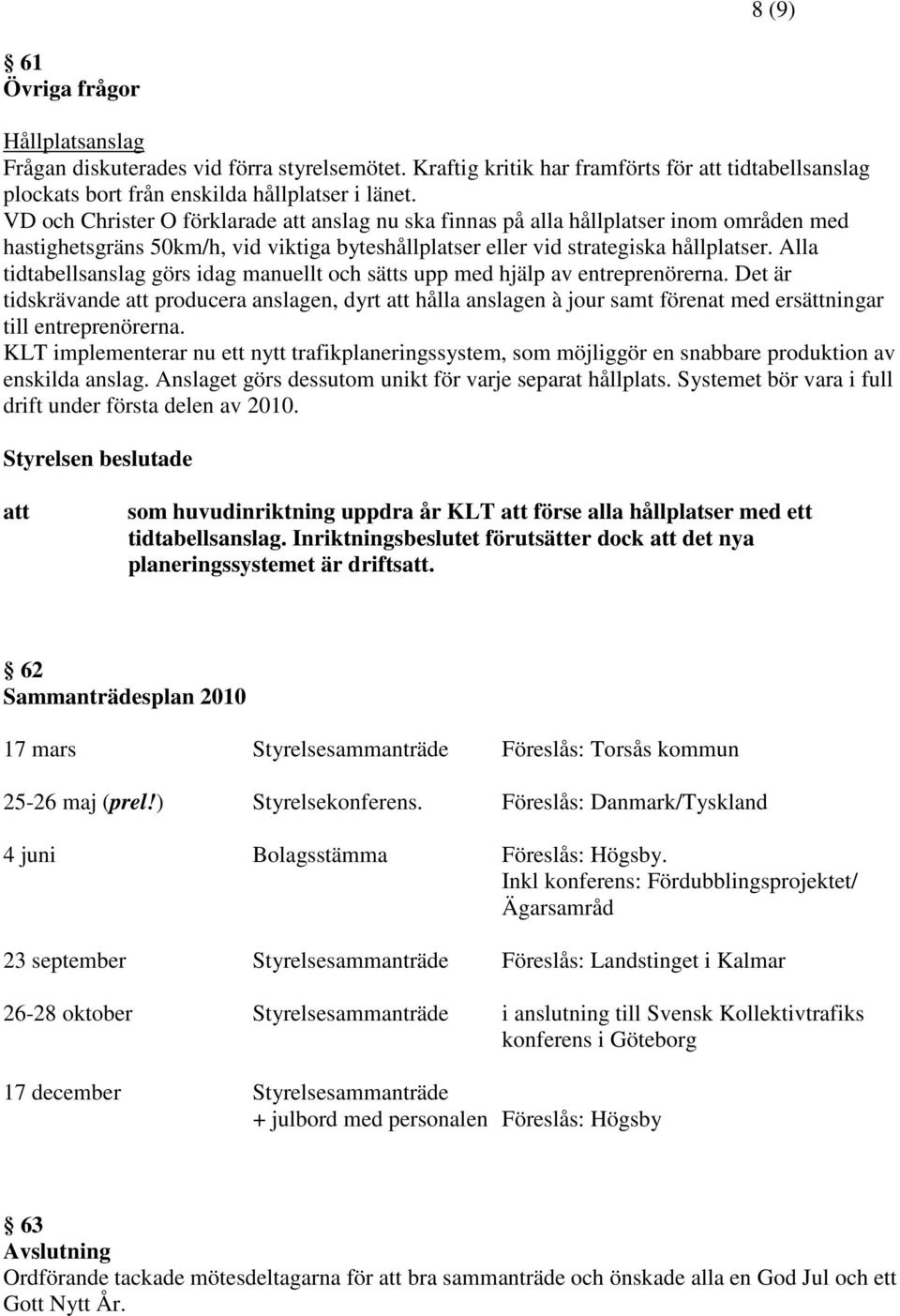 Alla tidtabellsanslag görs idag manuellt och sätts upp med hjälp av entreprenörerna.