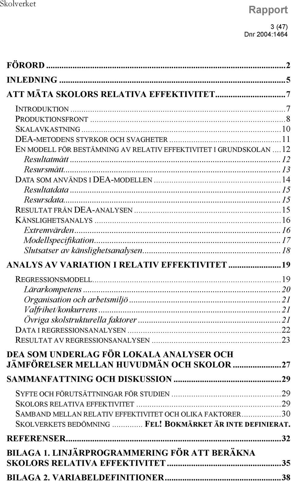 ..15 RESULTAT FRÅN DEA-ANALYSEN...15 KÄNSLIGHETSANALYS...16 Extremvärden...16 Modellspecifikation...17 Slutsatser av känslighetsanalysen...18 ANALYS AV VARIATION I RELATIV EFFEKTIVITET.