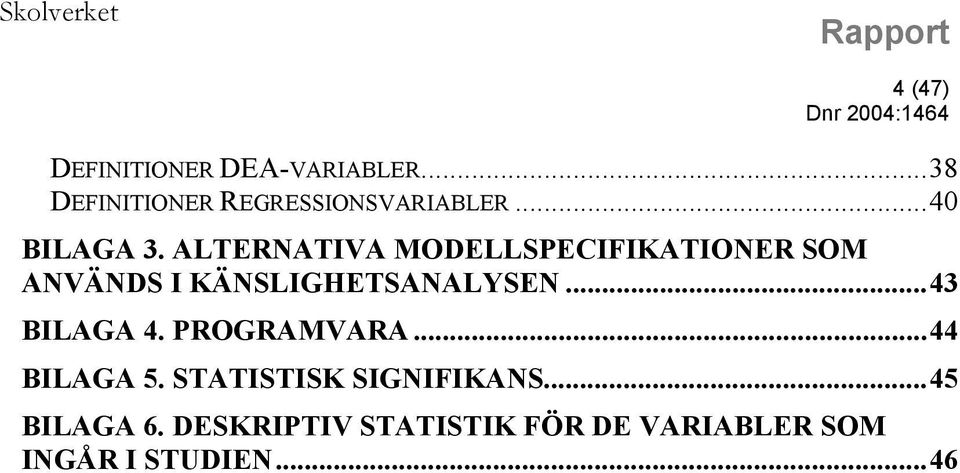 ALTERNATIVA MODELLSPECIFIKATIONER SOM ANVÄNDS I KÄNSLIGHETSANALYSEN.