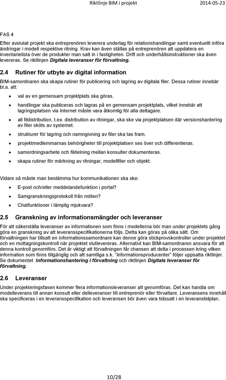 Se riktlinjen Digitala leveranser för förvaltning. 2.4 Rutiner för utbyte av digital information BIM-samordnaren ska skapa rutiner för publicering och lagring av digitala filer.