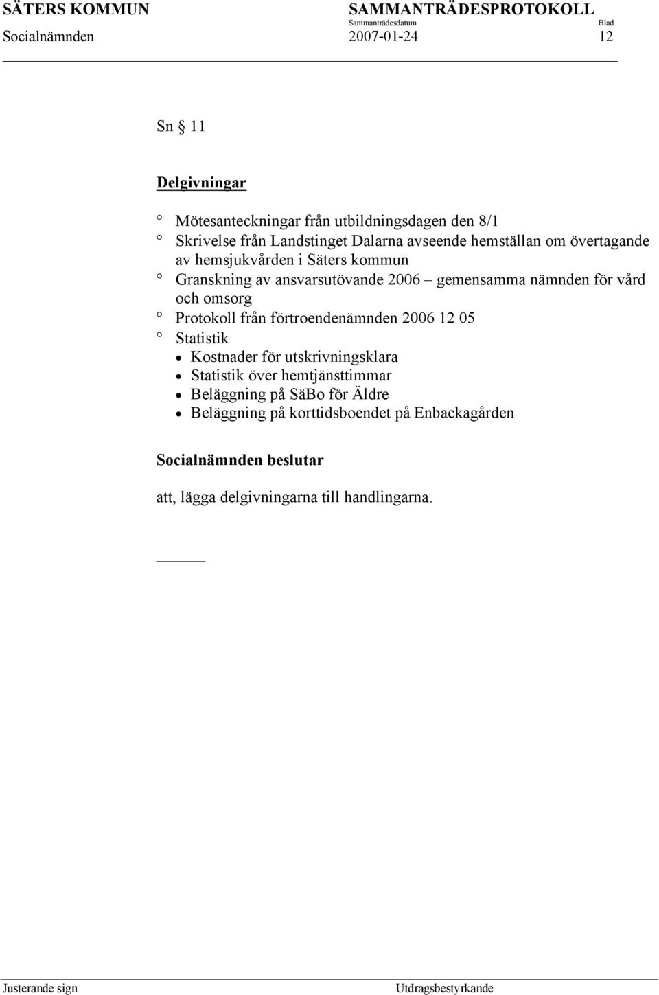 nämnden för vård och omsorg Protokoll från förtroendenämnden 2006 12 05 Statistik Kostnader för utskrivningsklara Statistik