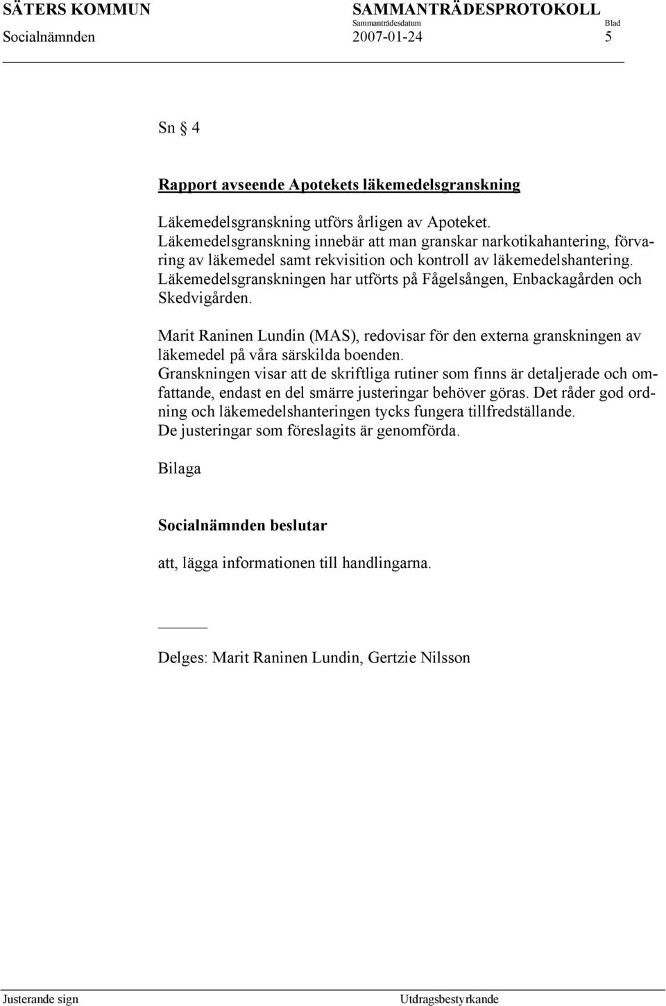 Läkemedelsgranskningen har utförts på Fågelsången, Enbackagården och Skedvigården. Marit Raninen Lundin (MAS), redovisar för den externa granskningen av läkemedel på våra särskilda boenden.