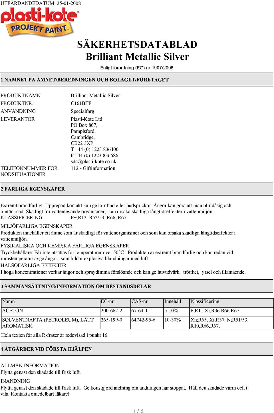 co.uk 112 - Giftinformation 2 FARLIGA EGENSKAPER Extremt brandfarligt. Upprepad kontakt kan ge torr hud eller hudsprickor. Ångor kan göra att man blir dåsig och omtöcknad.