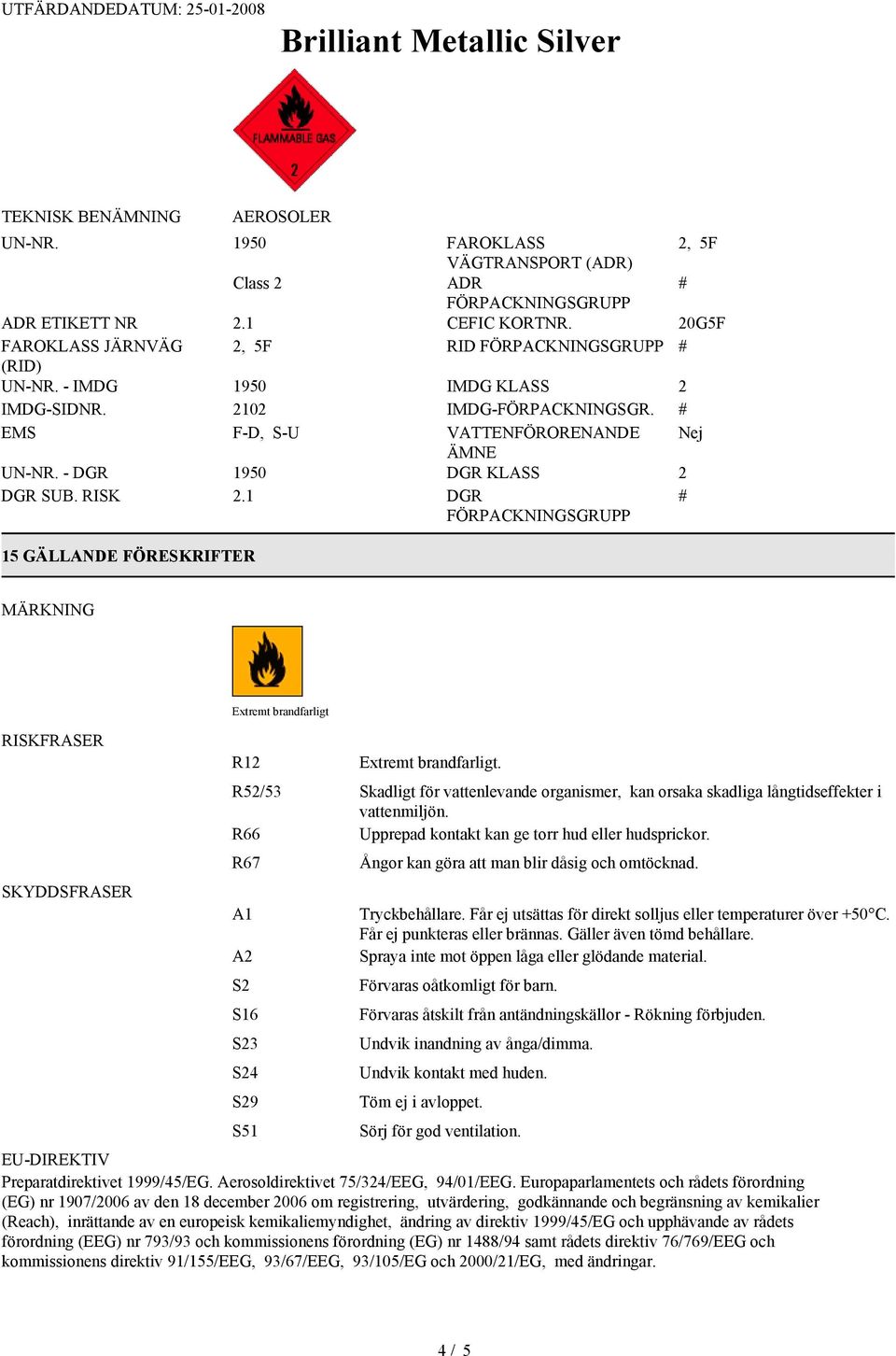 - DGR 1950 DGR KLASS 2 DGR SUB. RISK 2.1 DGR FÖRPACKNINGSGRUPP # 15 GÄLLANDE FÖRESKRIFTER MÄRKNING RISKFRASER SKYDDSFRASER Extremt brandfarligt R12 Extremt brandfarligt.