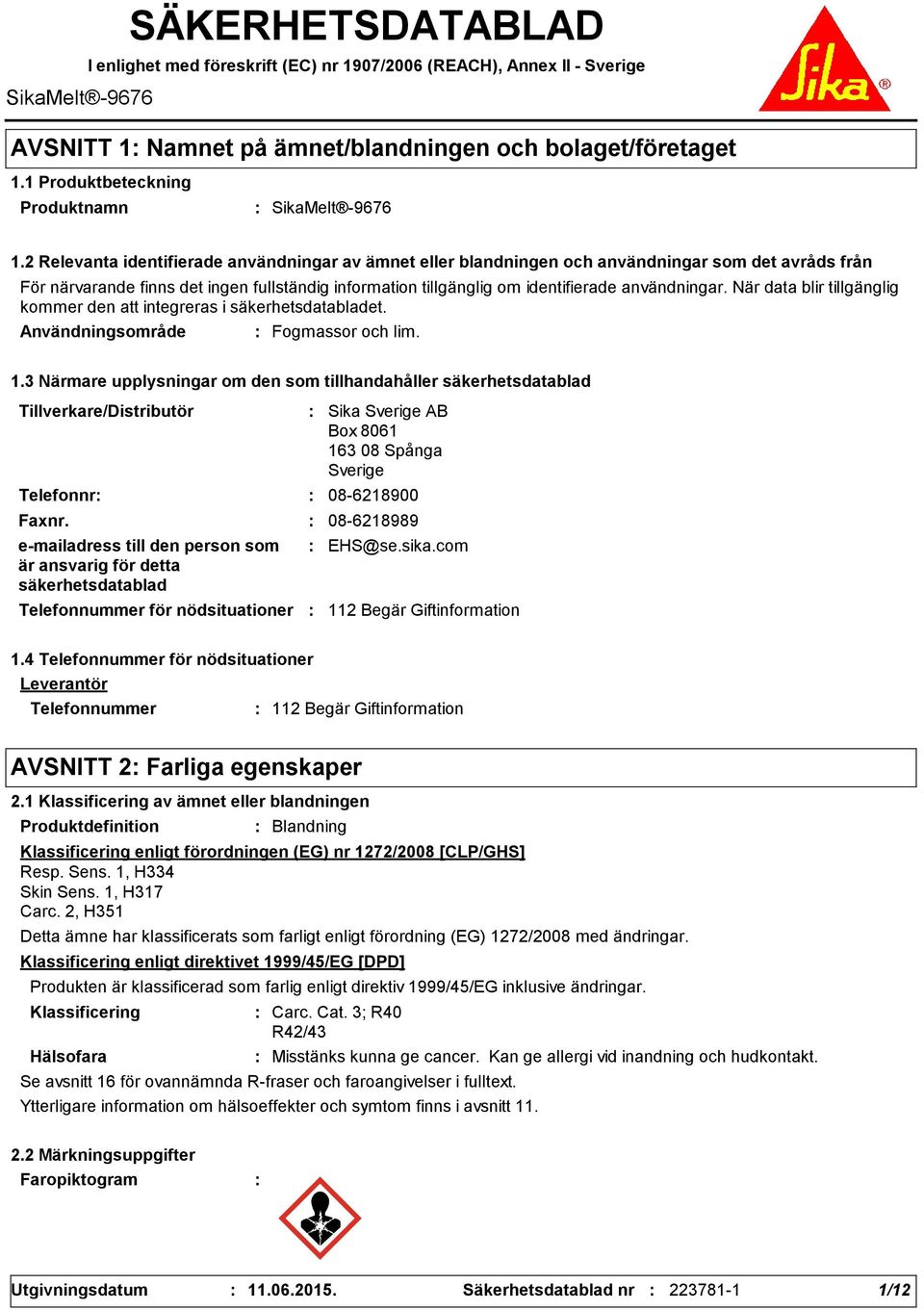 2 Relevanta identifierade användningar av ämnet eller blandningen och användningar som det avråds från För närvarande finns det ingen fullständig information tillgänglig om identifierade användningar.