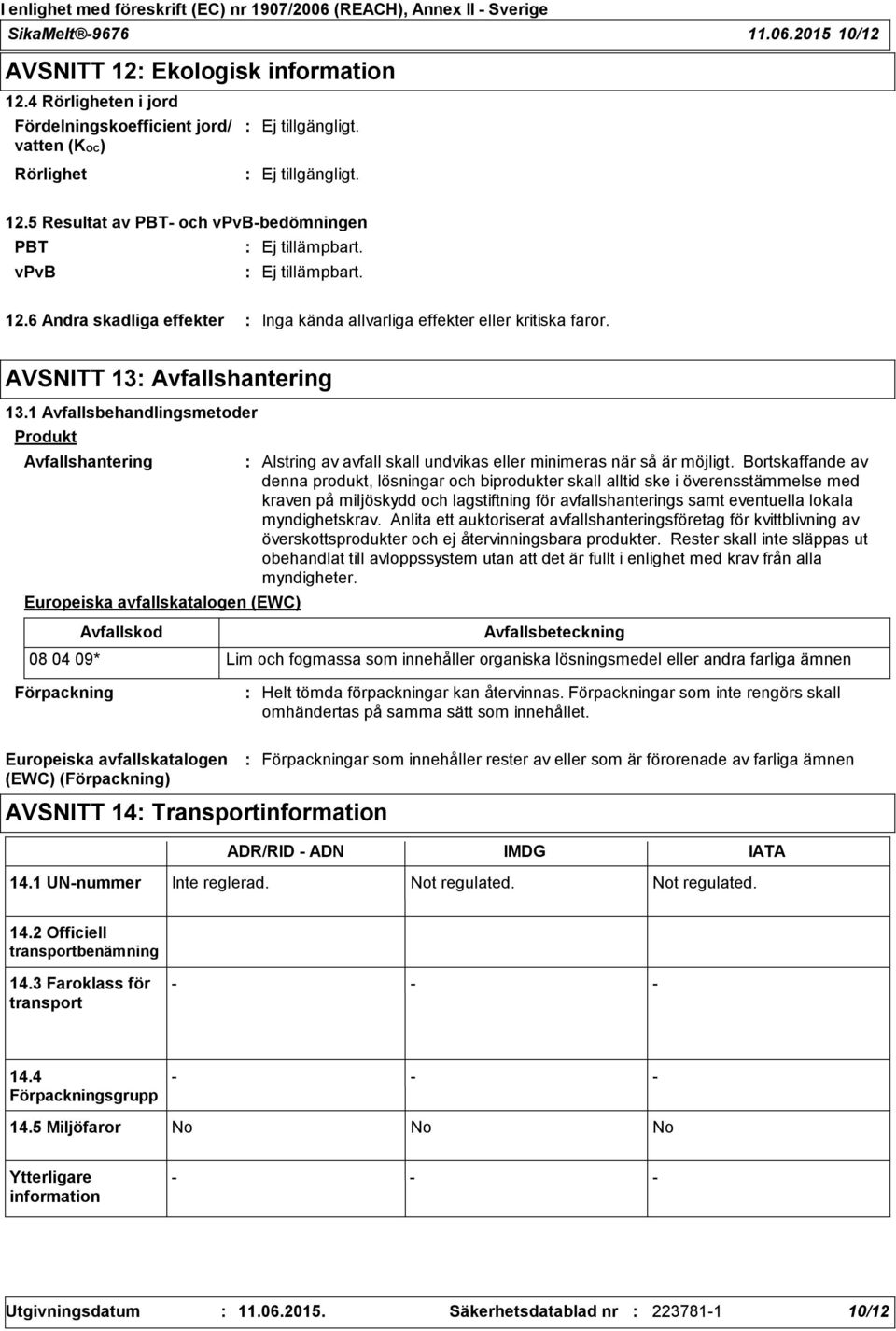 1 Avfallsbehandlingsmetoder Produkt Avfallshantering Europeiska avfallskatalogen (EWC) Avfallskod Alstring av avfall skall undvikas eller minimeras när så är möjligt.