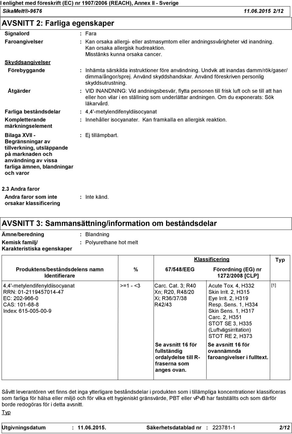 tillverkning, utsläppande på marknaden och användning av vissa farliga ämnen, blandningar och varor Fara Kan orsaka allergi- eller astmasymtom eller andningssvårigheter vid inandning.