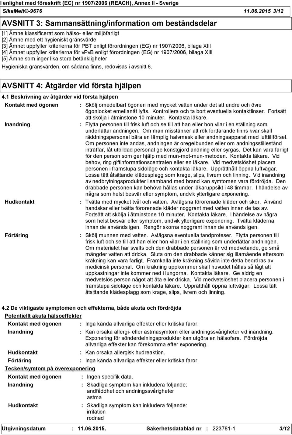 enligt förordningen (EG) nr 1907/2006, bilaga XIII [4] Ämnet uppfyller kriterierna för vpvb enligt förordningen (EG) nr 1907/2006, bilaga XIII [5] Ämne som inger lika stora betänkligheter Hygieniska