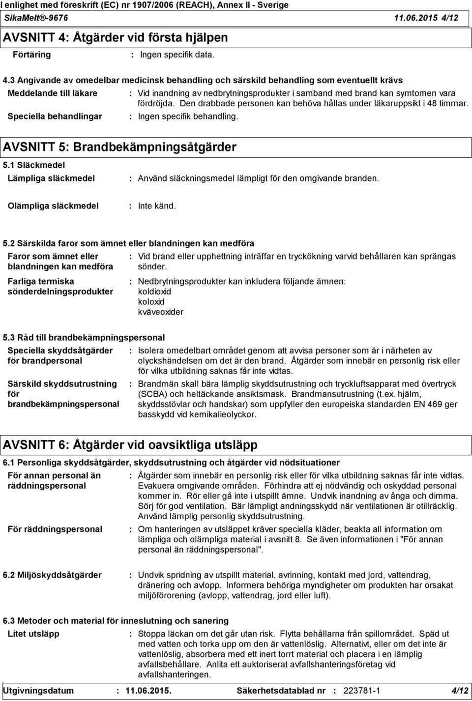 Åtgärder vid första hjälpen Förtäring Ingen specifik data. 4.