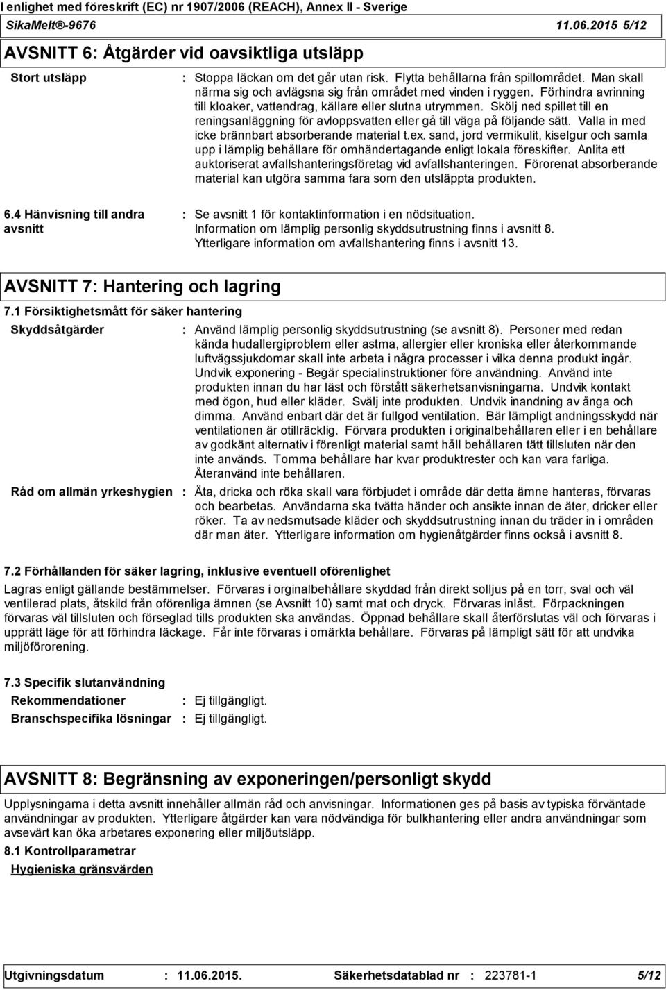 Skölj ned spillet till en reningsanläggning för avloppsvatten eller gå till väga på följande sätt. Valla in med icke brännbart absorberande material t.ex.