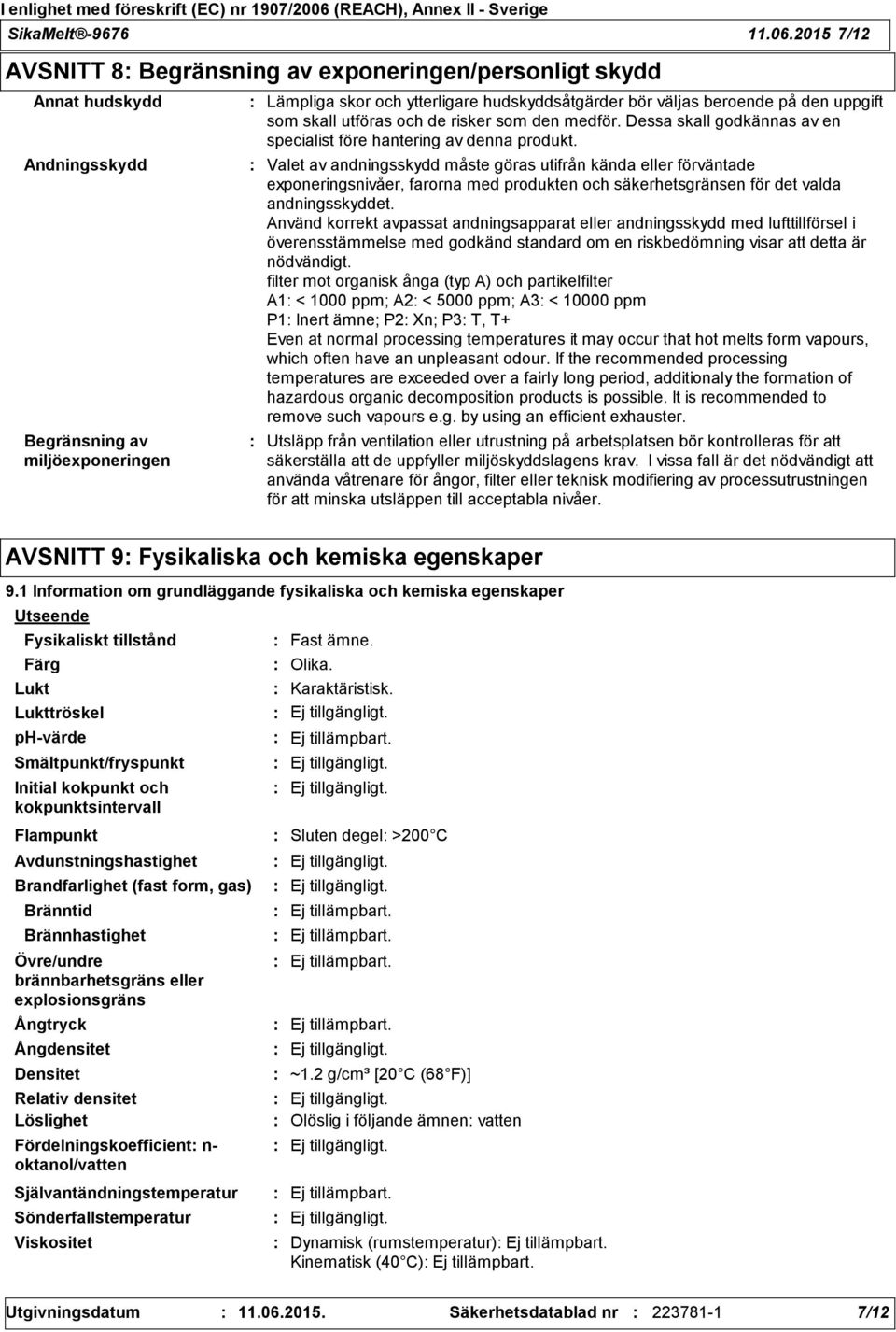 den uppgift som skall utföras och de risker som den medför. Dessa skall godkännas av en specialist före hantering av denna produkt.